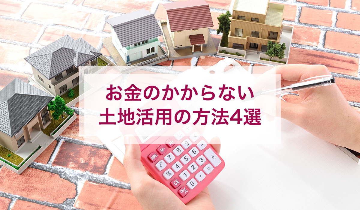お金のかからない土地活用の方法4選
