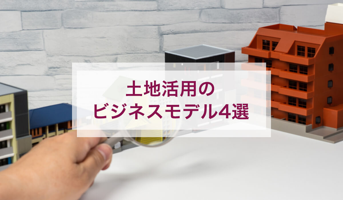 土地活用のビジネスモデル4選！