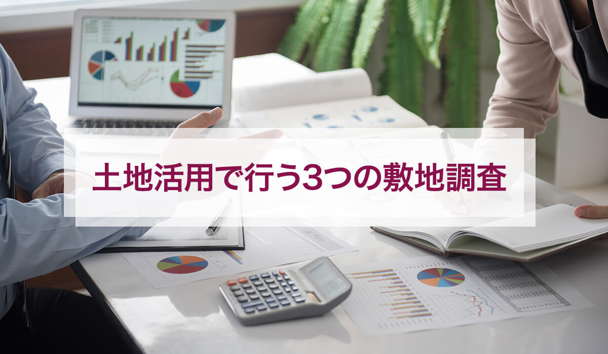 土地活用で行う3つの敷地調査