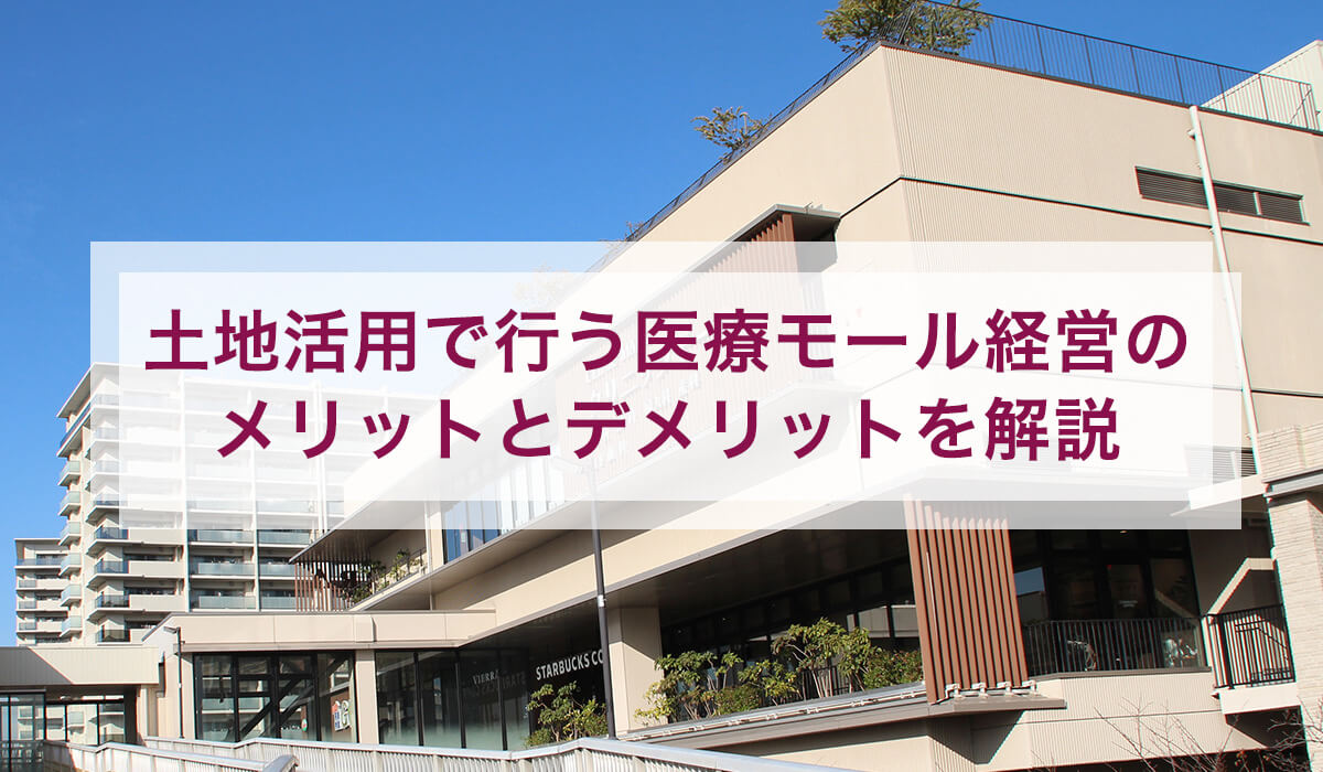 土地活用で行う医療モール経営のメリットとデメリットを解説