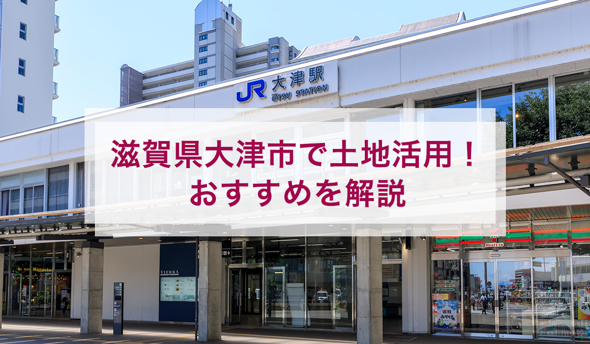 滋賀県大津市で土地活用！おすすめを解説
