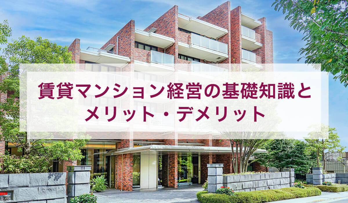 賃貸マンション経営の基礎知識とメリット・デメリット